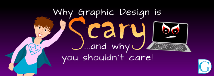 Why graphic design is scary… and why you shouldn’t care!