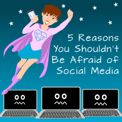 5 reasons why you shouldn't be afraid of social media