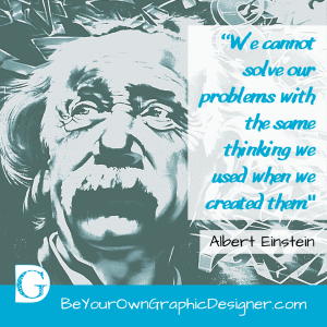 We cannot solve our problems with the same thinking we used when we created them - Albert Einstein