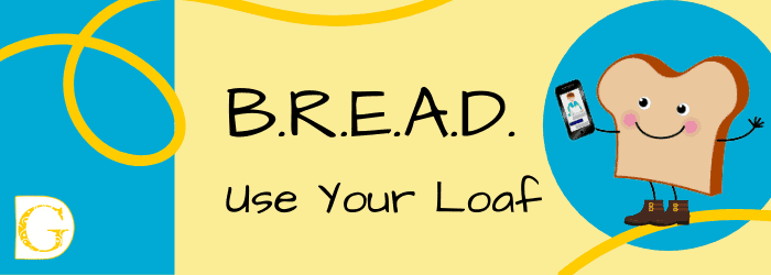 B.R.E.A.D. – Use your loaf!