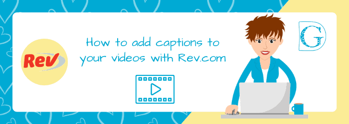 How to add captions easily to your videos using Rev.com