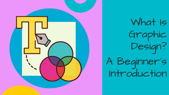 What is Graphic Design? A beginner’s introduction