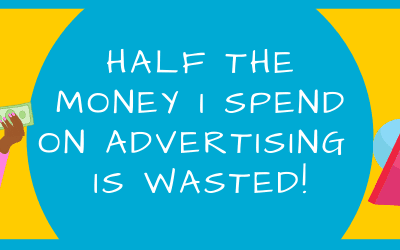 Half the money I spend on advertising is wasted!