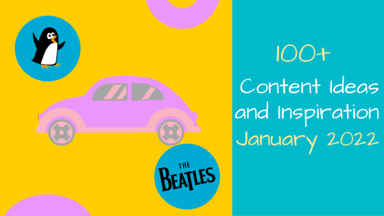 100+ Content Ideas and Inspiration January 2022